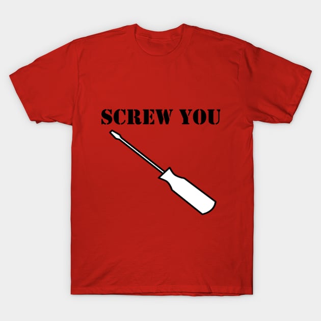 Screw You T-Shirt by Merchvision